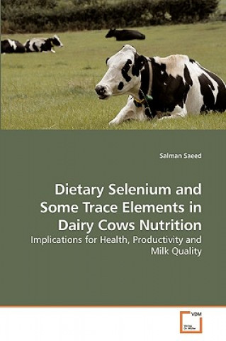 Könyv Dietary Selenium and Some Trace Elements in Dairy Cows Nutrition Salman Saeed