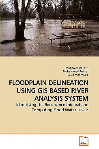 Könyv Floodplain Delineation Using GIS Based River Analysis System Muhammad Latif