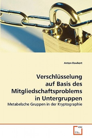 Kniha Verschlusselung auf Basis des Mitgliedschaftsproblems in Untergruppen Anton Daubert