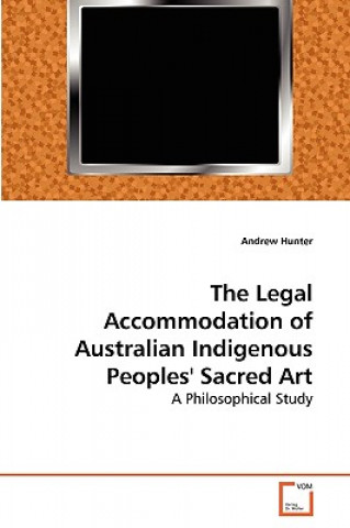 Kniha Legal Accommodation of Australian Indigenous Peoples' Sacred Art Hunter Andrew