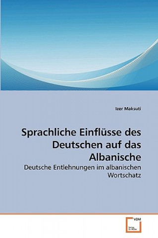 Книга Sprachliche Einflusse des Deutschen auf das Albanische Izer Maksuti