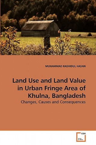 Kniha Land Use and Land Value in Urban Fringe Area of Khulna, Bangladesh Muhammad R. Hasan