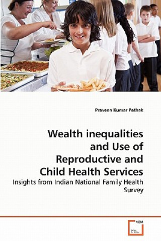 Kniha Wealth inequalities and Use of Reproductive and Child Health Services Praveen Kumar Pathak