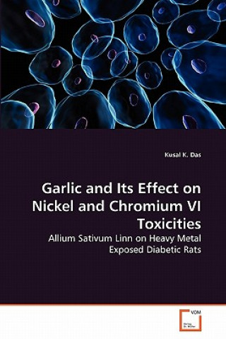 Könyv Garlic and Its Effect on Nickel and Chromium VI Toxicities Kusal K. Das