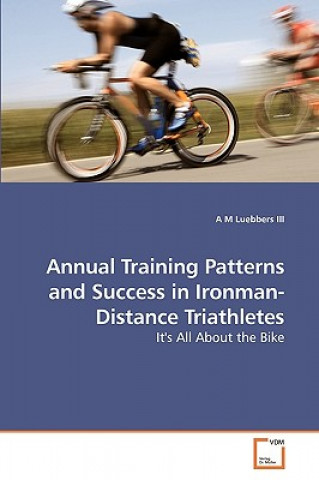 Książka Annual Training Patterns and Success in Ironman-Distance Triathletes A. M. Luebbers