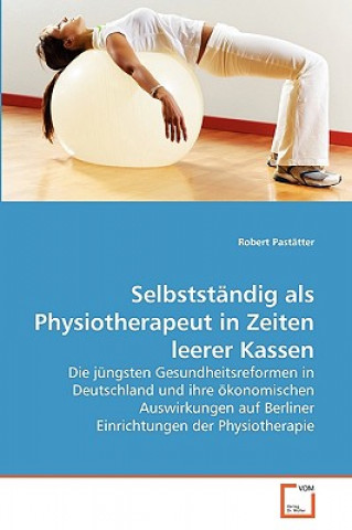 Könyv Selbststandig als Physiotherapeut in Zeiten leerer Kassen Robert Pastätter
