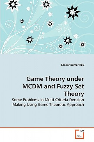 Knjiga Game Theory under MCDM and Fuzzy Set Theory Sankar Kumar Roy