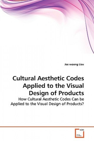 Buch Cultural Aesthetic Codes Applied to the Visual Design of Products Jee woong Lieu