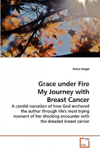 Libro Grace under Fire My Journey with Breast Cancer Grace Arogo