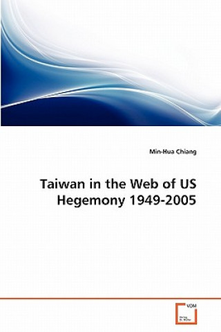 Könyv Taiwan in the Web of US Hegemony 1949-2005 Min-Hua Chiang