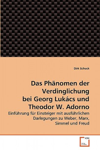 Könyv Phanomen der Verdinglichung bei Georg Lukacs und Theodor W. Adorno Dirk Schuck