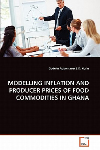 Kniha Modelling Inflation and Producer Prices of Food Commodities in Ghana Godwin Agbemavor S K Horlu