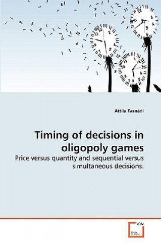 Buch Timing of decisions in oligopoly games Attila Tasnádi