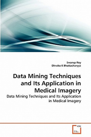 Könyv Data Mining Techniques and Its Application in Medical Imagery Swarup Roy