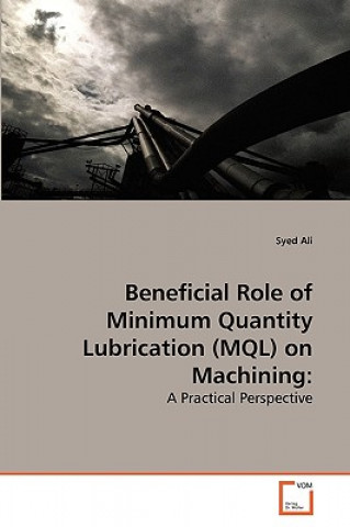 Carte Beneficial Role of Minimum Quantity Lubrication (MQL) on Machining Syed Ali