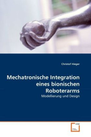 Книга Mechatronische Integration eines bionischen Roboterarms Christof Hieger