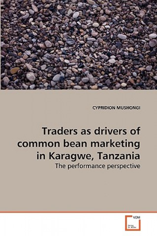 Книга Traders as drivers of common bean marketing in Karagwe, Tanzania Cypridion Mushongi