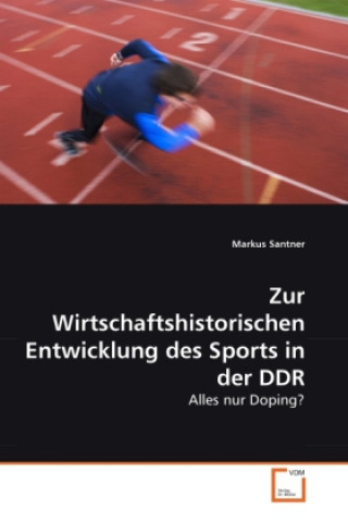 Kniha Zur Wirtschaftshistorischen Entwicklung des Sports in der DDR Markus Santner