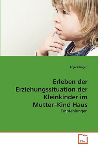 Könyv Erleben der Erziehungssituation der Kleinkinder im Mutter-Kind Haus Anja Schagerl