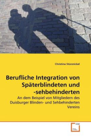 Könyv Berufliche Integration von Späterblindeten und -sehbehinderten Christina Stürznickel
