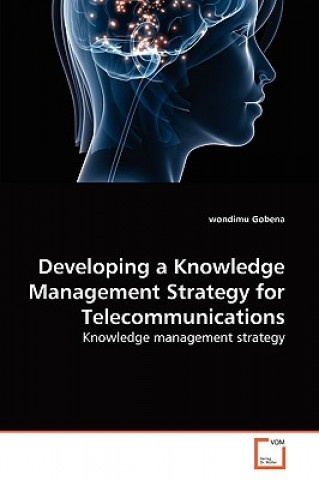 Kniha Developing a Knowledge Management Strategy for Telecommunications wondimu Gobena