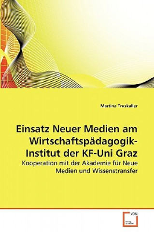 Könyv Einsatz Neuer Medien am Wirtschaftspadagogik-Institut der KF-Uni Graz Martina Truskaller