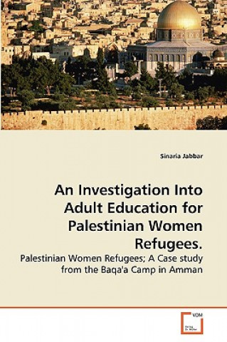 Knjiga Investigation Into Adult Education for Palestinian Women Refugees. Sinaria Jabbar