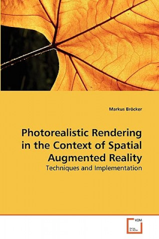 Knjiga Photorealistic Rendering in the Context of Spatial Augmented Reality Markus Bröcker