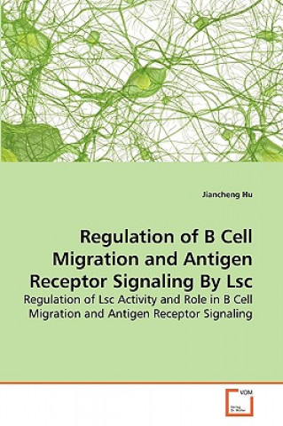 Kniha Regulation of B Cell Migration and Antigen Receptor Signaling By Lsc Jiancheng Hu