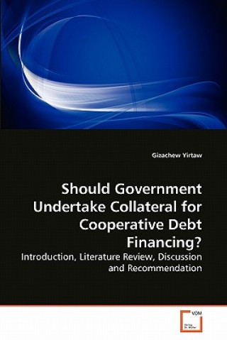 Kniha Should Government Undertake Collateral for Cooperative Debt Financing? Gizachew Yirtaw
