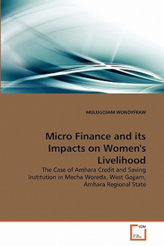 Könyv Micro Finance and its Impacts on Women's Livelihood Mulugojam Wondyfraw