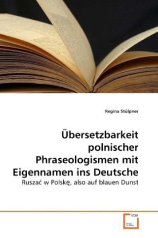 Könyv Übersetzbarkeit polnischer Phraseologismen mit Eigennamen ins Deutsche Regina Stülpner