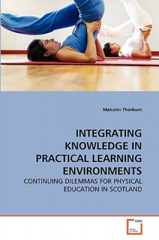 Knjiga Integrating Knowledge in Practical Learning Environments Malcolm Thorburn