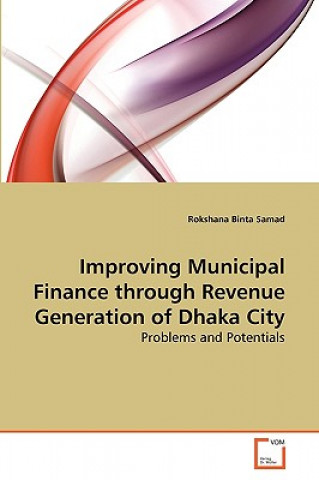 Book Improving Municipal Finance through Revenue Generation of Dhaka City Rokshana Binta Samad