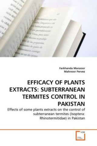 Könyv EFFICACY OF PLANTS EXTRACTS: SUBTERRANEAN TERMITES CONTROL IN PAKISTAN Farkhanda Manzoor