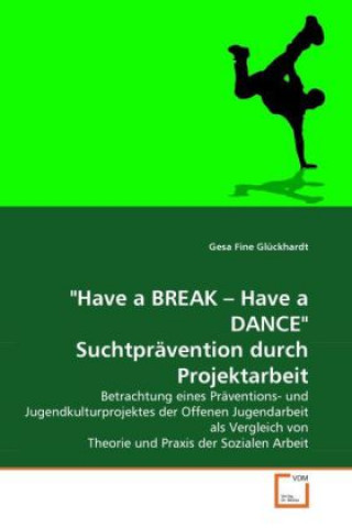 Knjiga "Have a BREAK - Have a DANCE". Suchtprävention durch Projektarbeit Gesa Fine Glückhardt