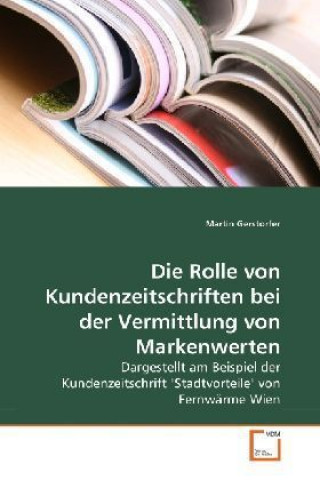 Könyv Die Rolle von Kundenzeitschriften bei der Vermittlung von Markenwerten Martin Gerstorfer