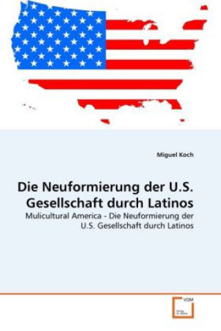 Kniha Die Neuformierung der U.S. Gesellschaft durch Latinos Miguel Koch