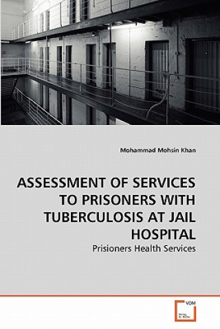 Buch Assessment of Services to Prisoners with Tuberculosis at Jail Hospital Mohammad Mohsin Khan