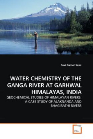 Könyv WATER CHEMISTRY OF THE GANGA RIVER AT GARHWAL HIMALAYAS, INDIA Ravi Kumar Saini