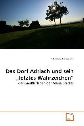 Knjiga Das Dorf Adriach und sein  letztes Wahrzeichen Christina Sorgmann