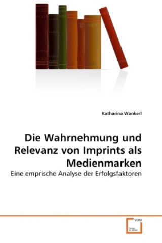 Carte Die Wahrnehmung und Relevanz von Imprints als Medienmarken Katharina Wankerl