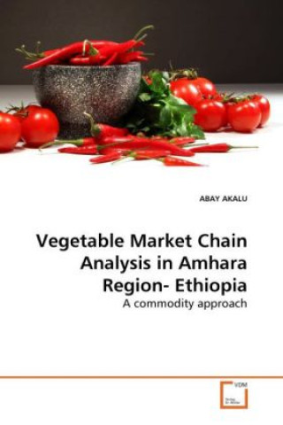 Kniha Vegetable Market Chain Analysis in Amhara Region- Ethiopia Abay Akalu