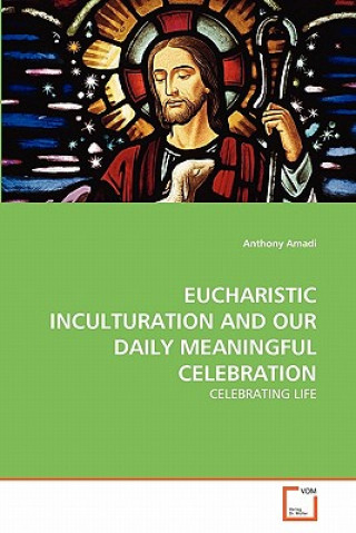 Kniha Eucharistic Inculturation and Our Daily Meaningful Celebration Anthony Amadi