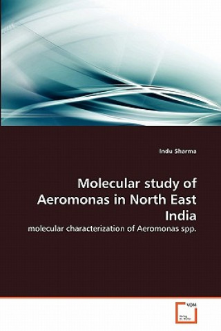 Książka Molecular study of Aeromonas in North East India Indu Sharma