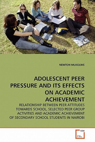 Książka Adolescent Peer Pressure and Its Effects on Academic Achievement Newton Mukolwe