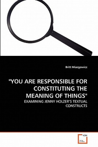 Livre You Are Responsible for Constituting the Meaning of Things Britt Miazgowicz