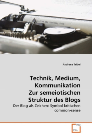 Książka Technik, Medium, Kommunikation Zur semeiotischen Struktur des Blogs Andreea Tribel