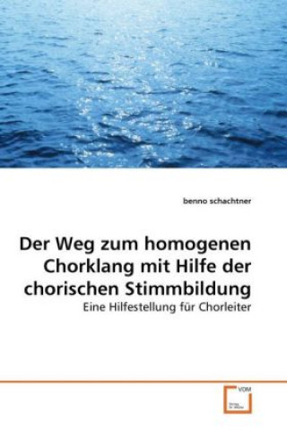 Knjiga Der Weg zum homogenen Chorklang mit Hilfe der chorischen Stimmbildung Benno Schachtner