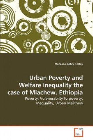 Könyv Urban Poverty and Welfare Inequality the case of Miachew, Ethiopia Menasbo Gebru Tesfay